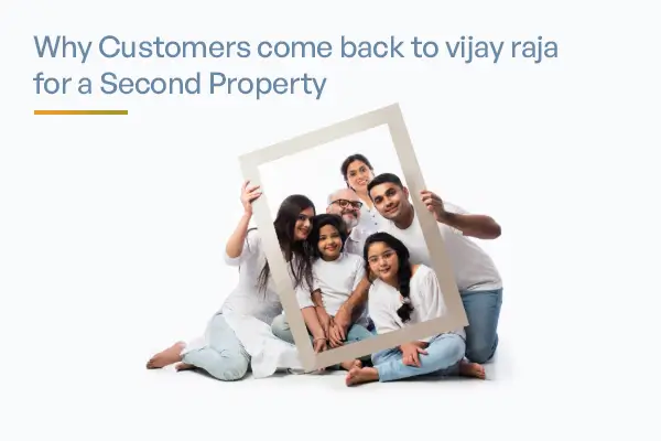 Why Customers Come Back to Vijay Raja for a Second Property